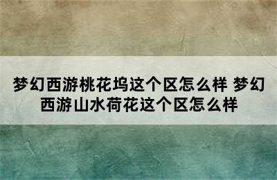 梦幻西游桃花坞这个区怎么样 梦幻西游山水荷花这个区怎么样